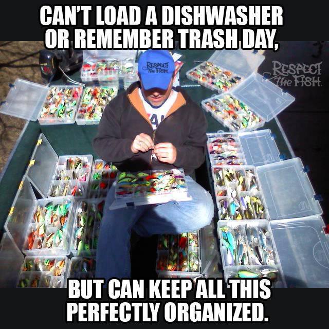 funny fishing fishing memes - Can'T Load A Dishwasher Or Remember Trash Day, Respoi Fish Respect The Fish But Can Keep All This Perfectly Organized.