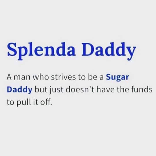 document - Splenda Daddy A man who strives to be a Sugar Daddy but just doesn't have the funds to pull it off.