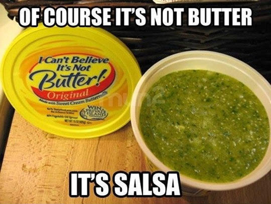 mexican problems - Of Course It'S Not Butter I Can't Believe It's Not Butter Original tra It'S Salsa