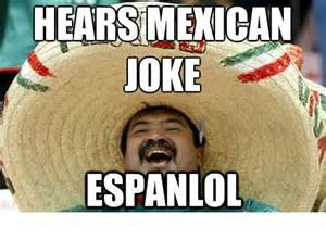 mexican meme jokes - Hears Mexican Joke Espanlol