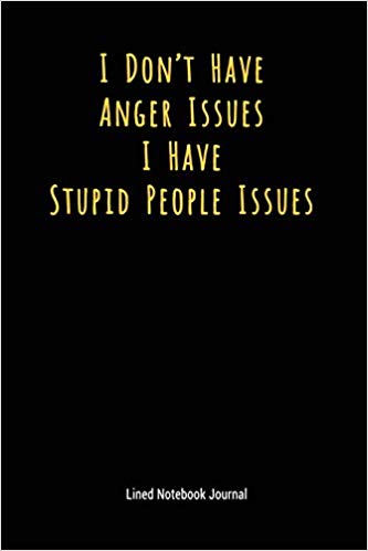 don t like stupid people - I Don'T Have Anger Issues I Have Stupid People Issues Lined Notebook Journal