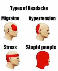 memes about stupid people - Types of Headache Migraine Hypertension Stress Stupid people