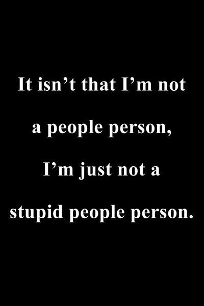 stupid people quotes - It isn't that I'm not a people person, I'm just not a stupid people person.