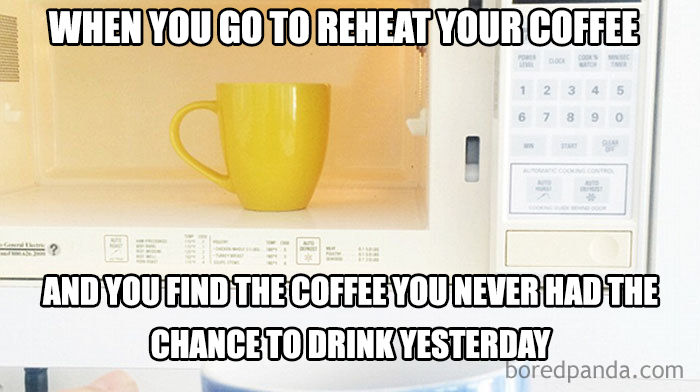 you mean to tell me - When You Go To Reheat Your Coffee 1 2 6 7 3 8 4 5 9 0 And You Find The Coffee You Never Had The Chance To Drink Yesterday boredpanda.com