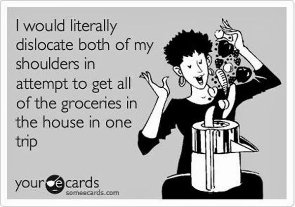 juice cleanse meme - I would literally dislocate both of my shoulders in attempt to get all y of the groceries in the house in one trip your cards someecards.com