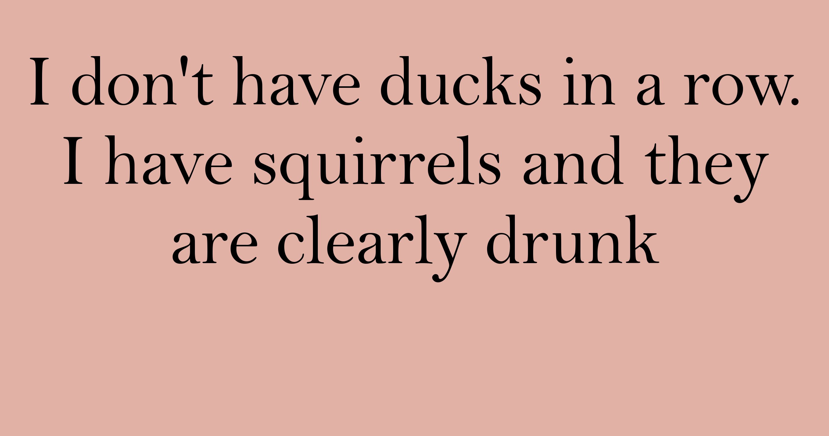 handwriting - I don't have ducks in a row. I have squirrels and they are clearly drunk