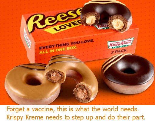 krispy kreme reese's peanut butter donuts - Rees Kuat Lovec Everything You Love. All In One Box hrupyhrome Cosed 2 Pack Forget a vaccine, this is what the world needs. Krispy Kreme needs to step up and do their part.