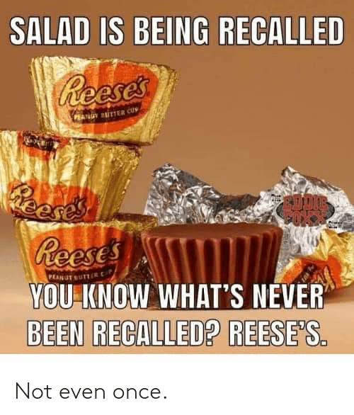 reese's peanut butter cups - Salad Is Being Recalled Reeses Ptter Cu Reeres S Perut Sute Reeses You Know What'S Never Been Recalled? Reese'S. Not even once.
