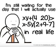 hate maths meme - I'm still waiting for the day that I will actually use xy14 20> x5y297 in real life Yuno Co To Danlol.Com