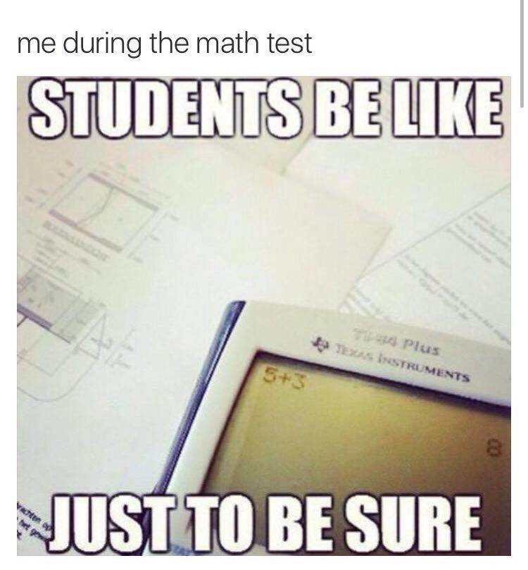 math test meme - me during the math test Students Be Plus Texas Instruments 53 8 Nust To Be Sure