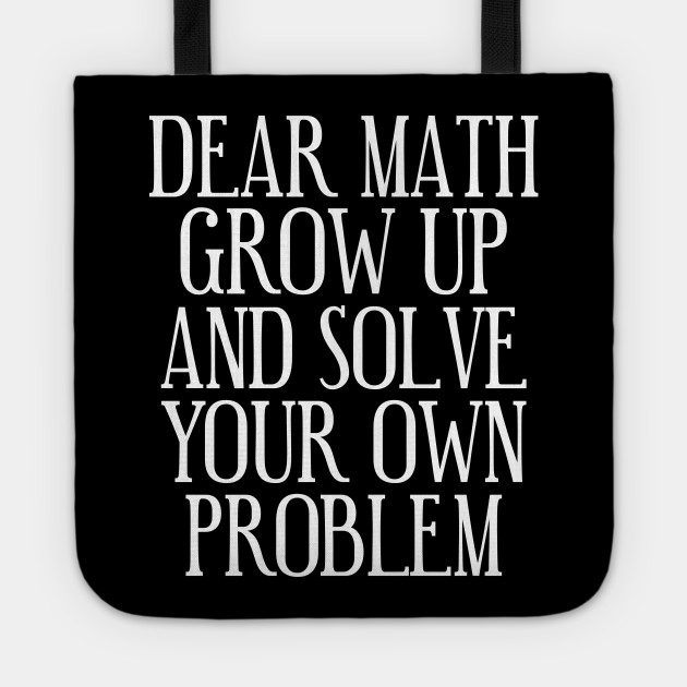 monochrome photography - Dear Math Grow Up And Solve Your Own Problem