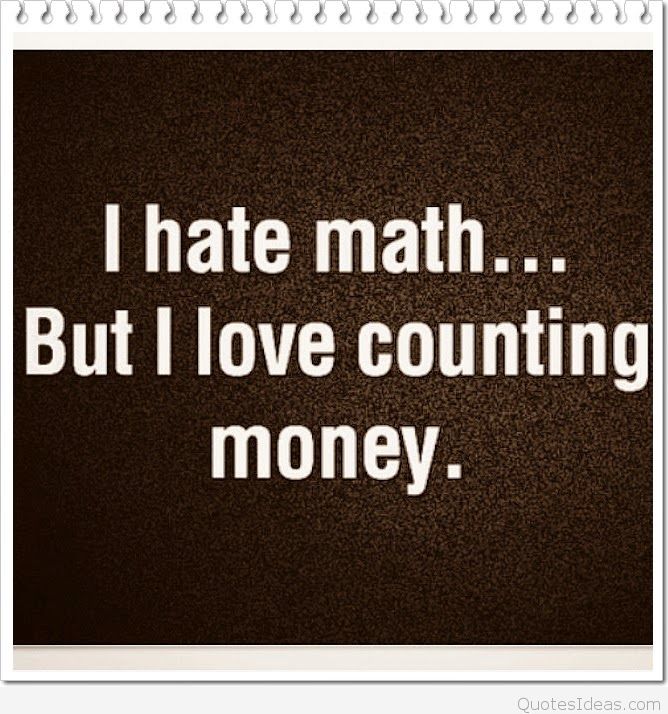 instagram funny quotes - I hate math... But I love counting money. QuotesIdeas.com
