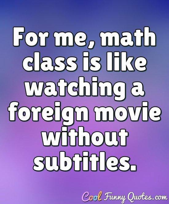 lavender - For me, math class is watching a foreign movie without subtitles. Cool Funny Quotes.com