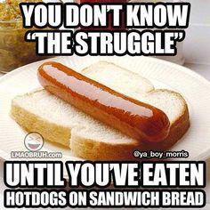 struggle hot dog - You Dont Know 'The Struggle" Lmkorruh.com Bya boy morris Until Youve Eaten Hotdogs On Sandwich Bread