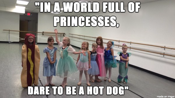 princess hot dog - "In A World Full Of Princesses Dare To Be A Hot Dog" made on Imgur
