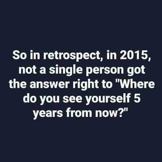 atmosphere - So in retrospect, in 2015, not a single person got the answer right to "Where do you see yourself 5 years from now?"