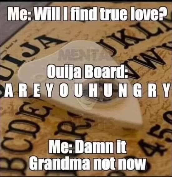 ouija board meme - Me Will I find true love? Ijn Oulja Board Are You Hungry Cde Me Damn it Grandma not now