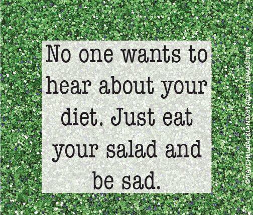 word - No one wants to hear about your diet. Just eat your salad and be sad.