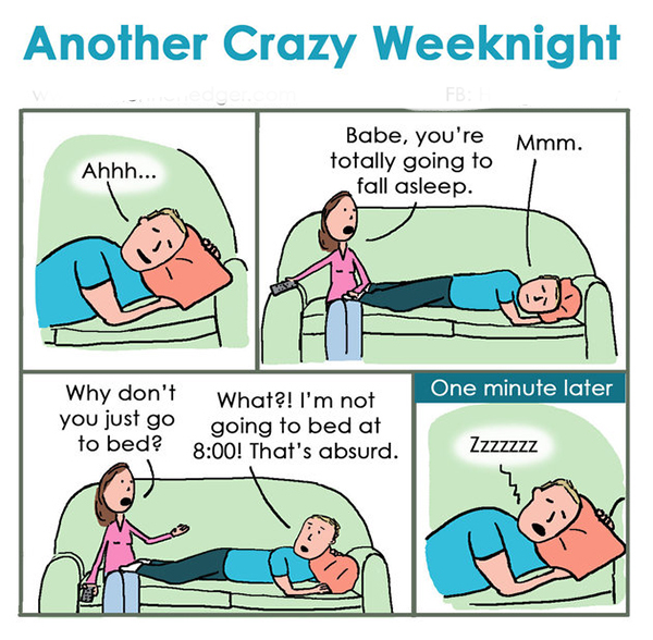 Another Crazy Weeknight Fb Mmm. Ahhh... Babe, you're totally going to fall asleep. One minute later Why don't you just go to bed? What?! I'm not going to bed at ! That's absurd. Zzzzzzz