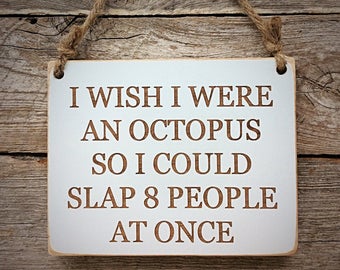 wood - I Wish I Were An Octopus So I Could Slap 8 People At Once