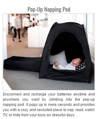 Tent - PopUp Napping Pod Disconnect and recharge your batteries anytime and anywhere you want by climbing into the popup napping pod. It pops up in mere seconds and provides you with a cozy and secluded place to nap, read, watch Tv, or hide from your boss