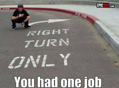 you only had one job memes - Epic Right Turn Unly You had one job