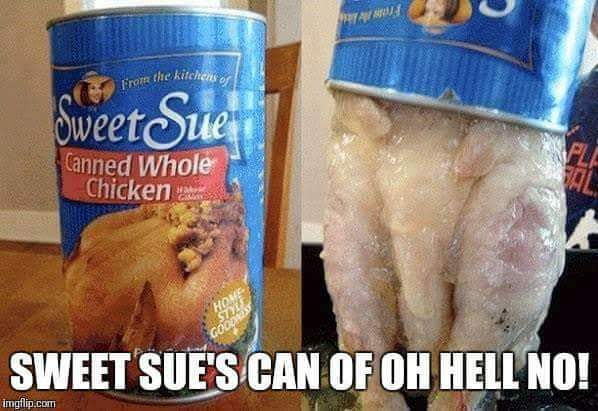 canned chicken - From the kitchens of Setahui Sweet Sue Fli Canned Whole Chicken C Hove St Godowy Sweet Sue'S Can Of Oh Hell No! imgflip.com
