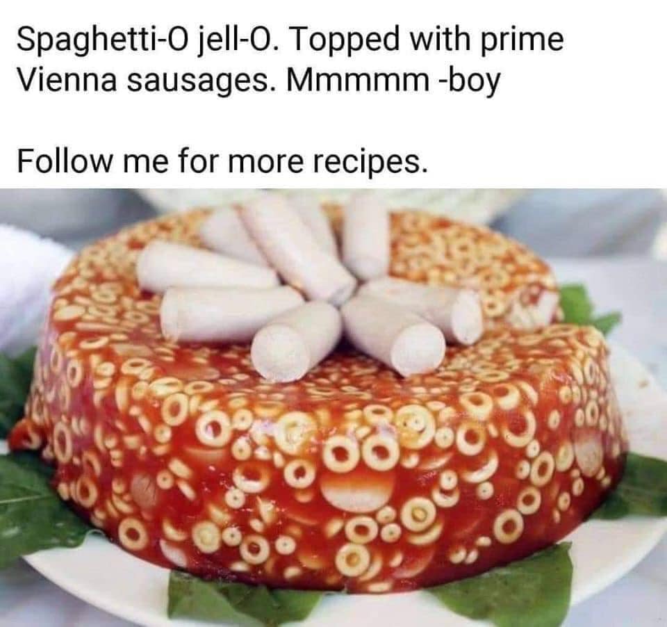 cursed desserts - SpaghettiO jellO. Topped with prime Vienna sausages. Mmmmm boy me for more recipes. 40 8