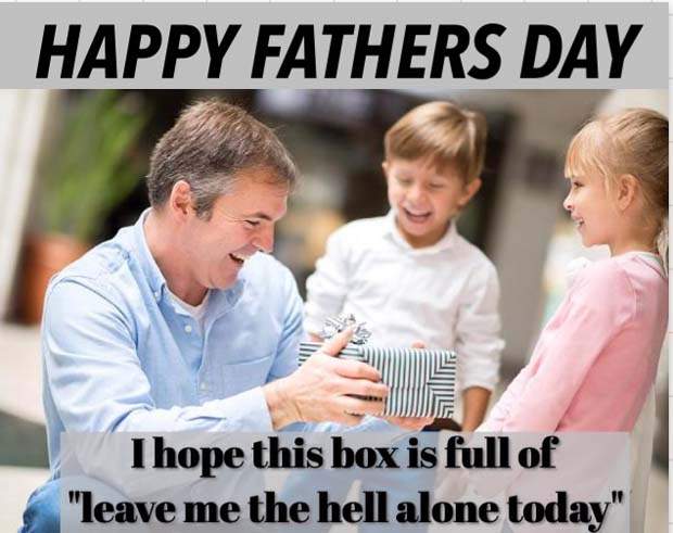 fathers day meme funny - Happy Fathers Day I hope this box is full of "leave me the hell alone today"