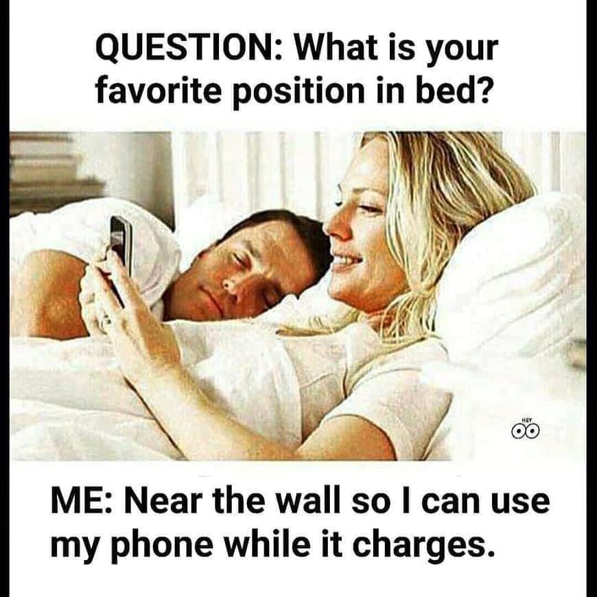 bed favourite position meme - Question What is your favorite position in bed? Hey Me Near the wall so I can use my phone while it charges.