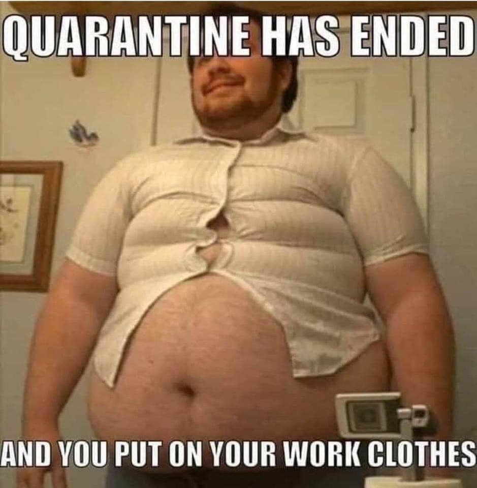 my clothes don t fit - Quarantine Has Ended And You Put On Your Work Clothes
