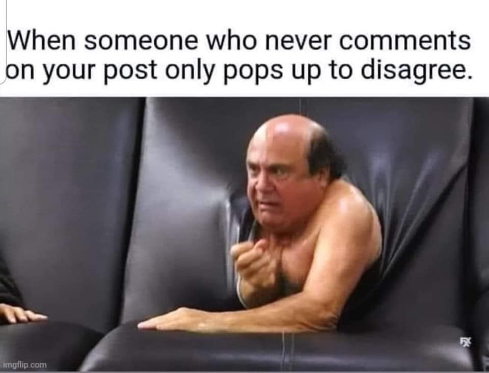 danny devito always sunny - When someone who never on your post only pops up to disagree. Imgflip.com