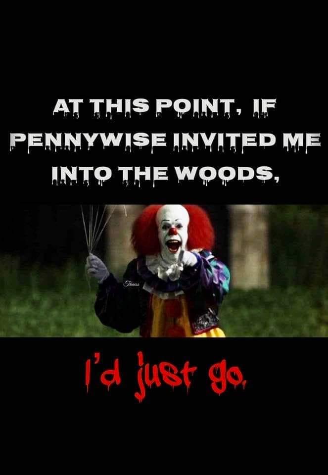 pennywise the clown - At This Point, Jf Pennywise Invited Me Into The Woods, Cincas l'd just go