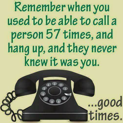 do you remember - Remember when you used to be able to call a person 57 times, and hang up, and they never knew it was you. ...good times.