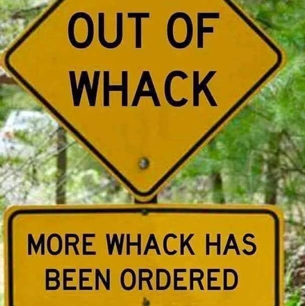 out of whack sign - Out Of Whack More Whack Has Been Ordered