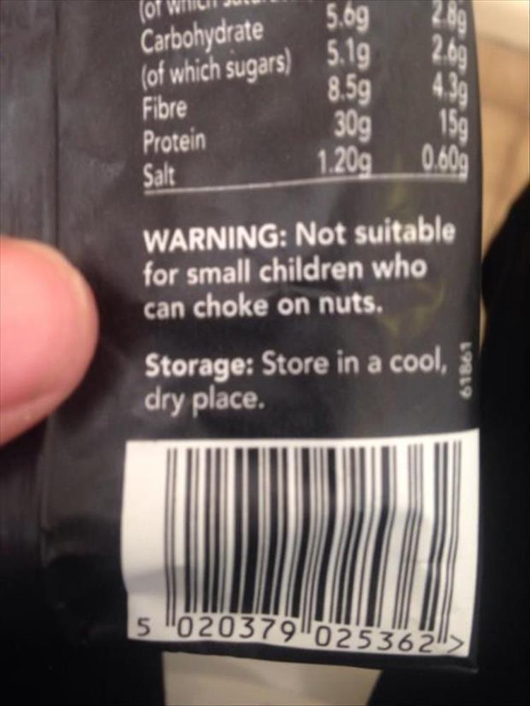 funny warning labels - 5.69 Carbohydrate of which sugars 5.19 439 Fibre Protein Salt 8.59 30g 1.20g 159 0.609 Warning Not suitable for small children who can choke on nuts. Storage Store in a cool, dry place. 61861 5 "020379"025362">