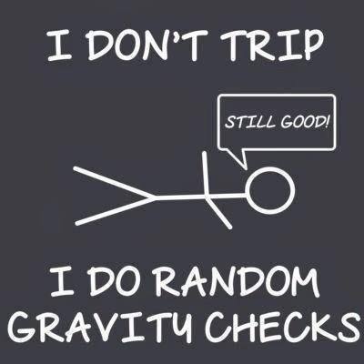 gravity check - I Don'T Trip Still Good! I Do Random Gravity Checks