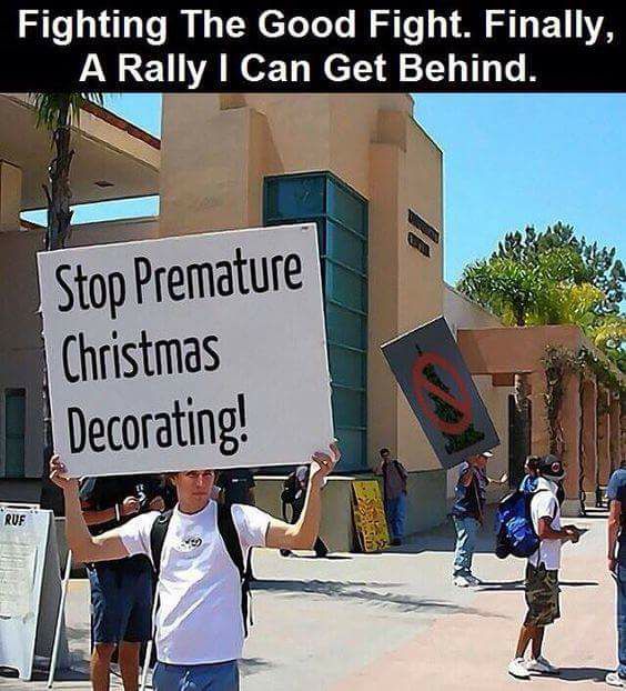 stop premature christmas decoration - Fighting The Good Fight. Finally, A Rally I Can Get Behind. Stop Premature Christmas Decorating! Ruf