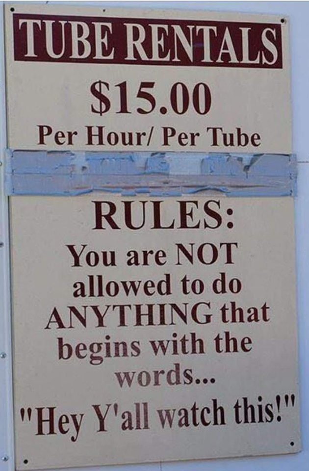 sign - Tube Rentals $15.00 Per Hour Per Tube Rules You are Not allowed to do Anything that begins with the words... "Hey Y'all watch this!"
