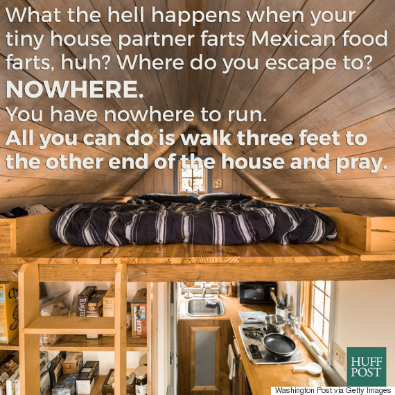 tiny house meme funny - What the hell happens when your tiny house partner farts Mexican food farts, huh? Where do you escape to? Nowhere. You have nowhere to run. All you can do is walk three feet to the other end of the house and pray. Toaste Eclips Huf