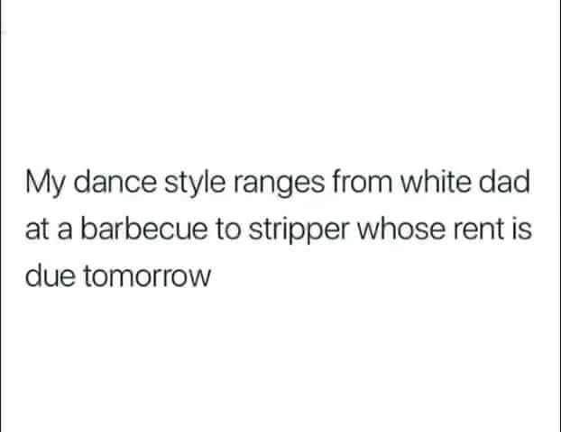document - My dance style ranges from white dad at a barbecue to stripper whose rent is due tomorrow