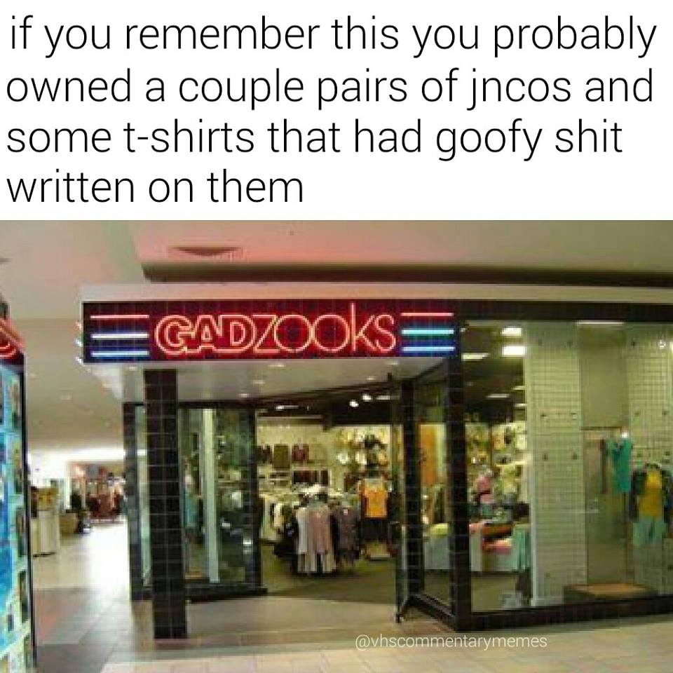 80s stores - if you remember this you probably owned a couple pairs of jncos and some tshirts that had goofy shit written on them Gadzooks