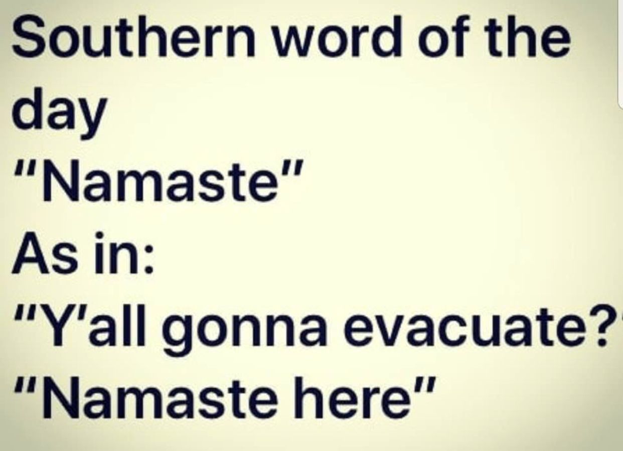 southern jokes - Southern word of the day "Namaste" As in "Y'all gonna evacuate? "Namaste here"