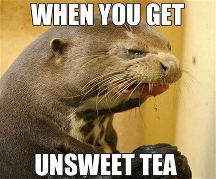you get unsweet tea meme - When You Get Unsweet Tea