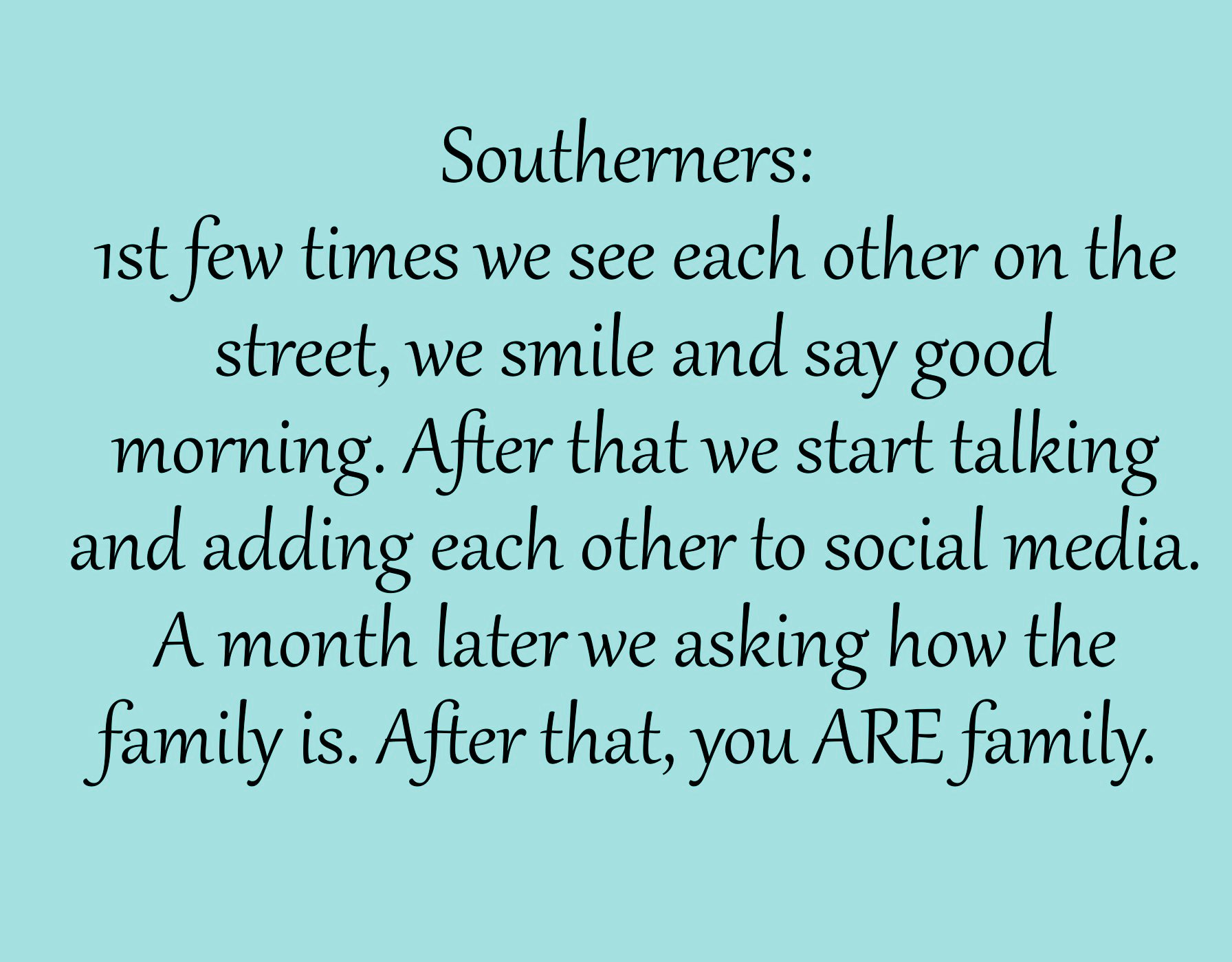 handwriting - Southerners ist few times we see each other on the street, we smile and say good morning. After that we start talking and adding each other to social media. A month later we asking how the family is. After that, you Are family.