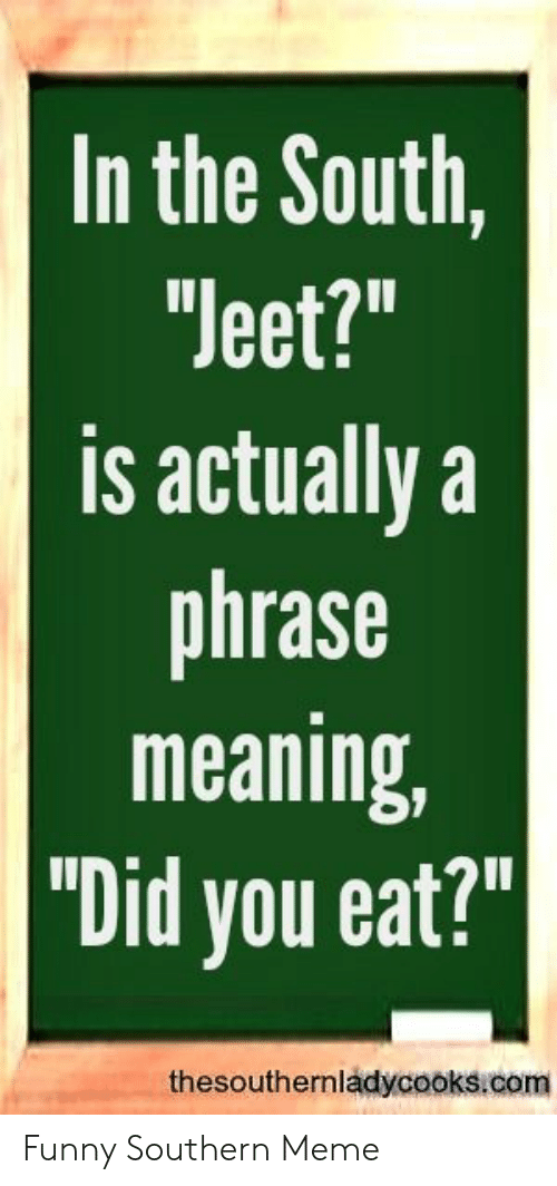 the pentagon, 9/11 memorial - In the South, "Jeet?" is actually a phrase meaning, "Did you eat?" thesouthernladycooks.com Funny Southern Meme
