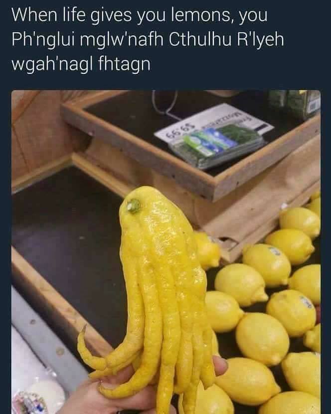 life gives you lemons cthulhu - When life gives you lemons, you Ph'nglui mglw'nafh Cthulhu R'lyeh wgah'nagl fhtagn