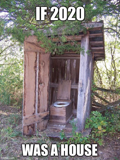 outhouse meme - If 2020 Was A House imgflip.com