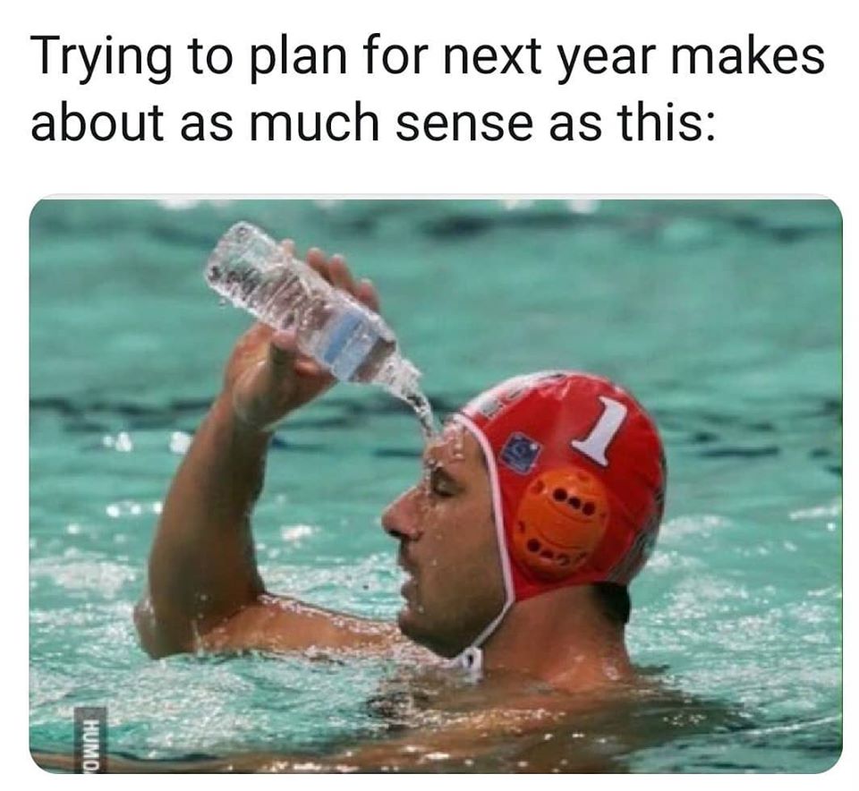 meme intensifies - Trying to plan for next year makes about as much sense as this Humo