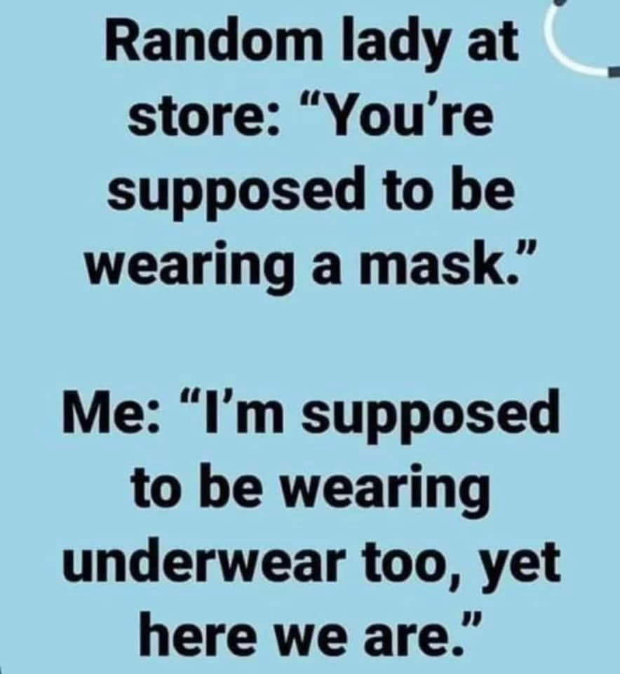handwriting - Random lady at store You're supposed to be wearing a mask. Me I'm supposed to be wearing underwear too, yet here we are."